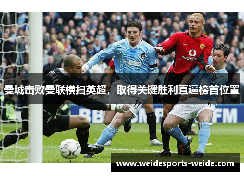 曼城击败曼联横扫英超，取得关键胜利直逼榜首位置