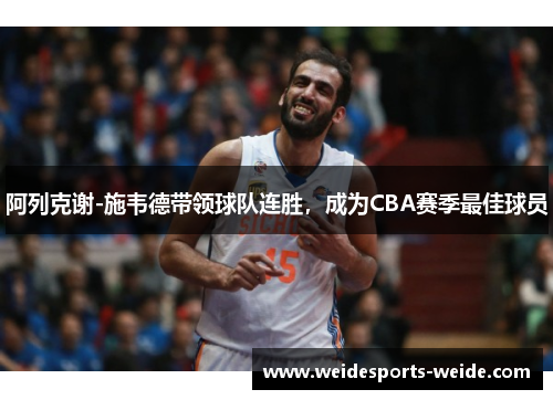阿列克谢-施韦德带领球队连胜，成为CBA赛季最佳球员