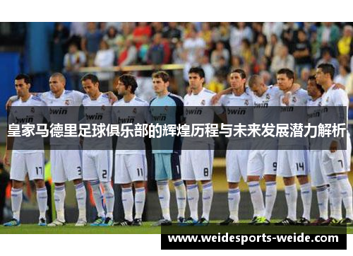皇家马德里足球俱乐部的辉煌历程与未来发展潜力解析