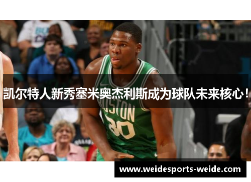 凯尔特人新秀塞米奥杰利斯成为球队未来核心！