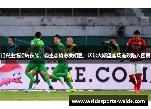 门兴主场逆转获胜，霸主态势愈发明显，沃尔夫斯堡客场连败陷入困境