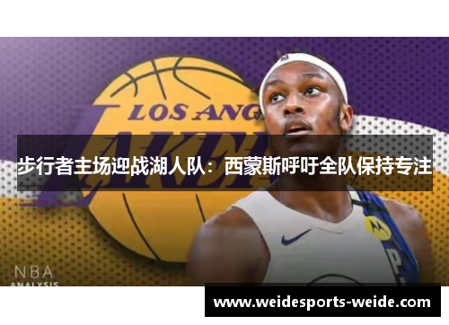 步行者主场迎战湖人队：西蒙斯呼吁全队保持专注