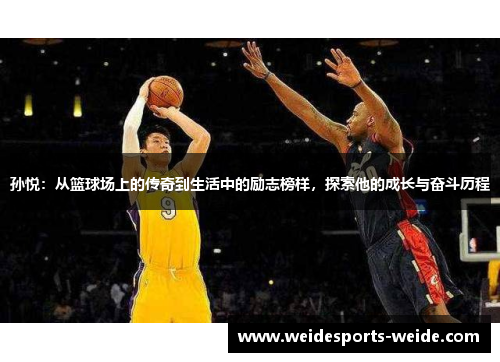 孙悦：从篮球场上的传奇到生活中的励志榜样，探索他的成长与奋斗历程
