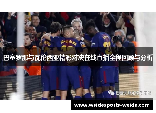 巴塞罗那与瓦伦西亚精彩对决在线直播全程回顾与分析