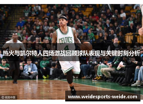 热火与凯尔特人四场激战回顾球队表现与关键时刻分析